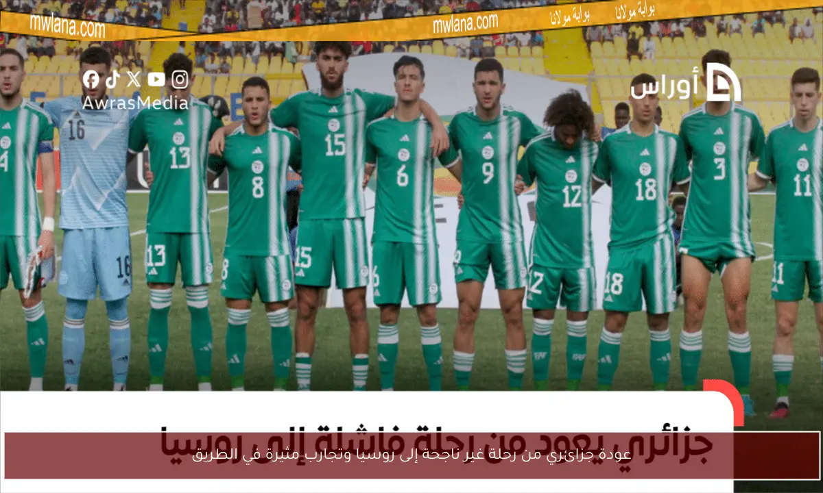 عودة جزائري من رحلة غير ناجحة إلى روسيا وتجارب مثيرة في الطريق