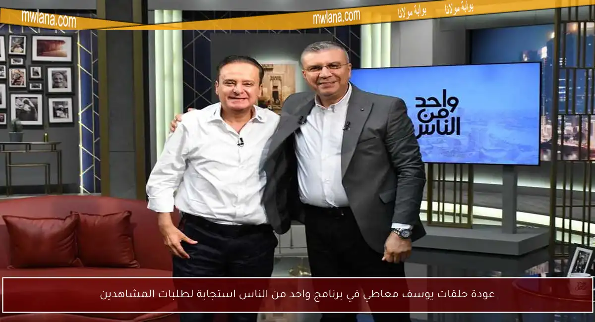 عودة حلقات يوسف معاطي في برنامج واحد من الناس استجابة لطلبات المشاهدين