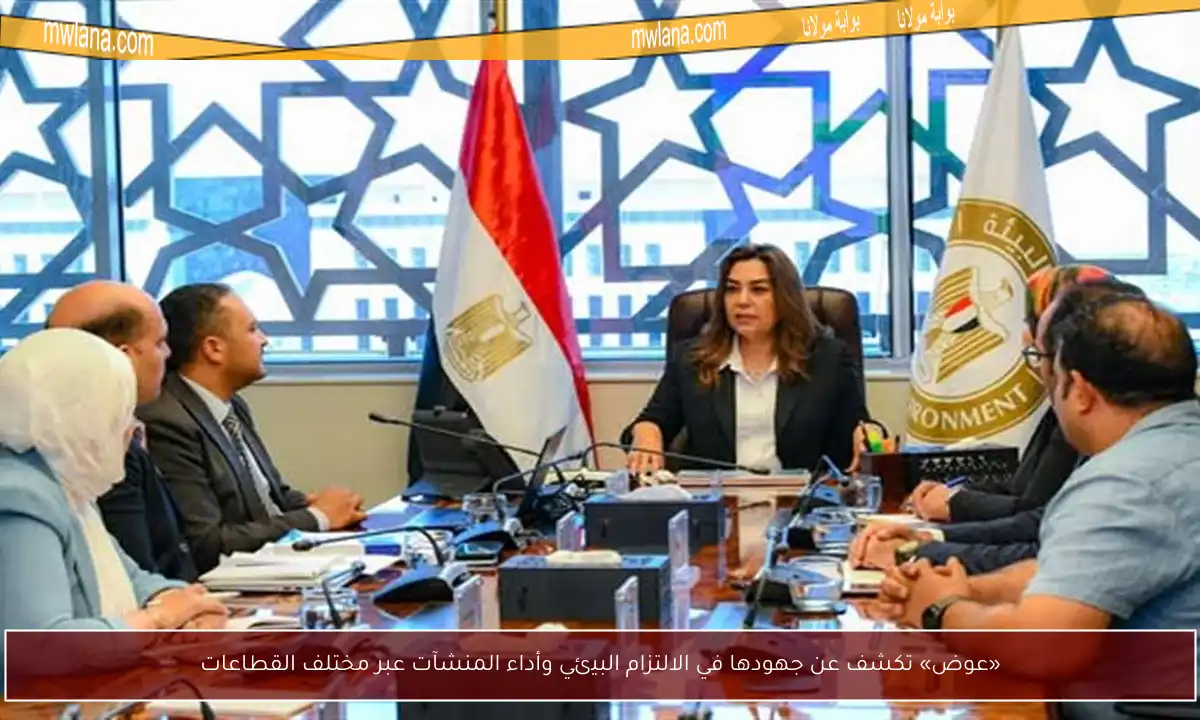 «عوض» تكشف عن جهودها في الالتزام البيئي وأداء المنشآت عبر مختلف القطاعات