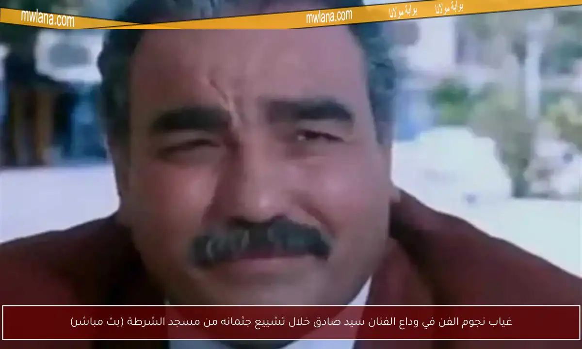 غياب نجوم الفن في وداع الفنان سيد صادق خلال تشييع جثمانه من مسجد الشرطة (بث مباشر)