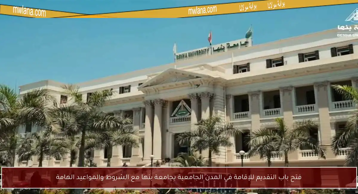 فتح باب التقديم للإقامة في المدن الجامعية بجامعة بنها مع الشروط والمواعيد الهامة