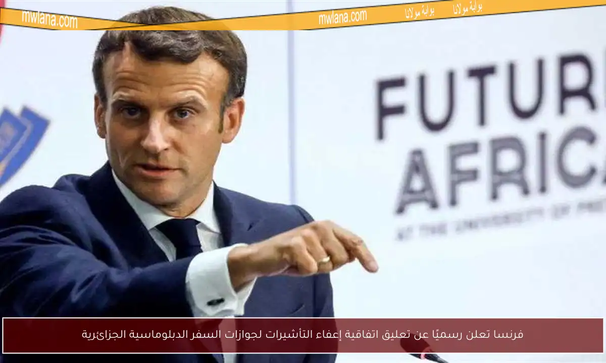 فرنسا تعلن رسميًا عن تعليق اتفاقية إعفاء التأشيرات لجوازات السفر الدبلوماسية الجزائرية