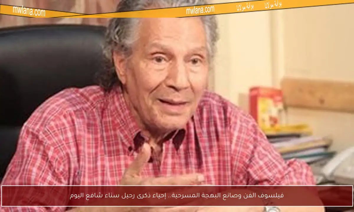 فيلسوف الفن وصانع البهجة المسرحية.. إحياء ذكرى رحيل سناء شافع اليوم