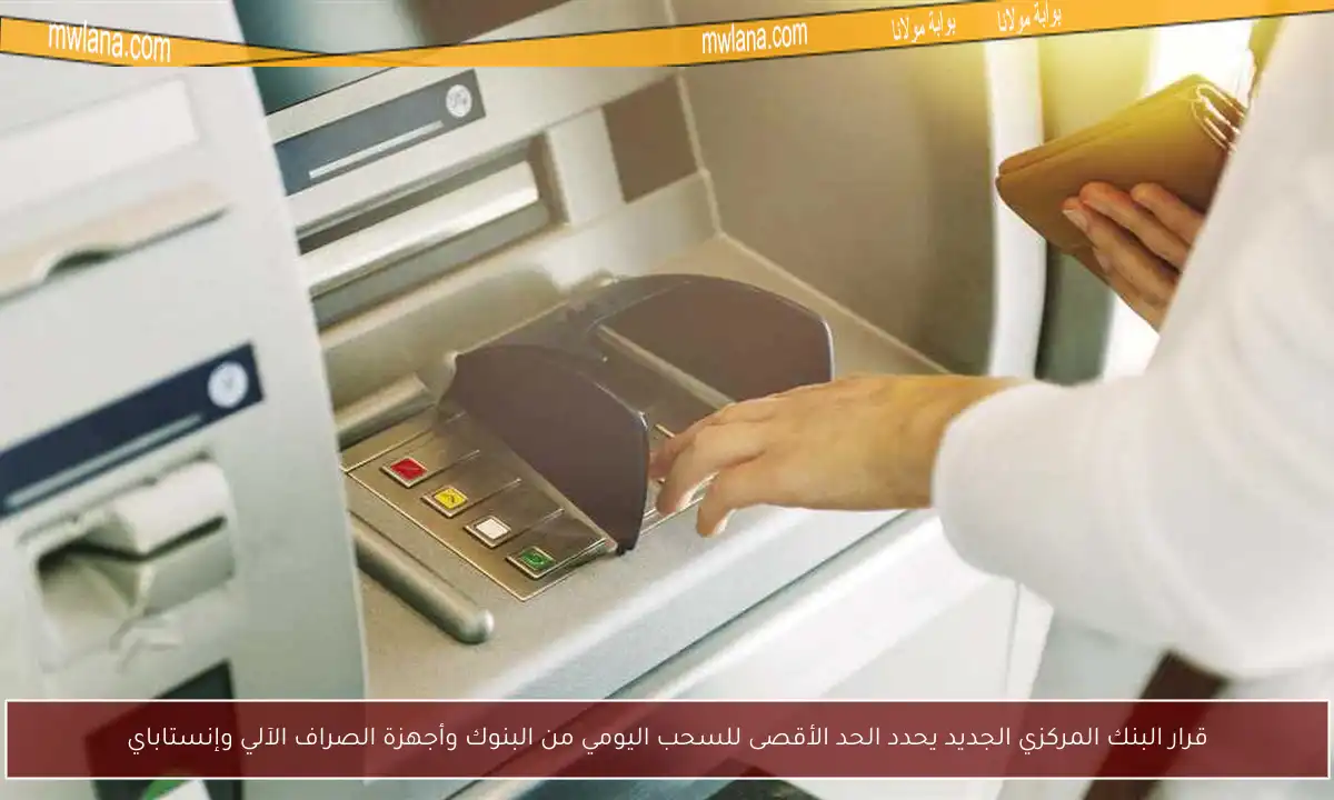 قرار البنك المركزي الجديد يحدد الحد الأقصى للسحب اليومي من البنوك وأجهزة الصراف الآلي وإنستاباي