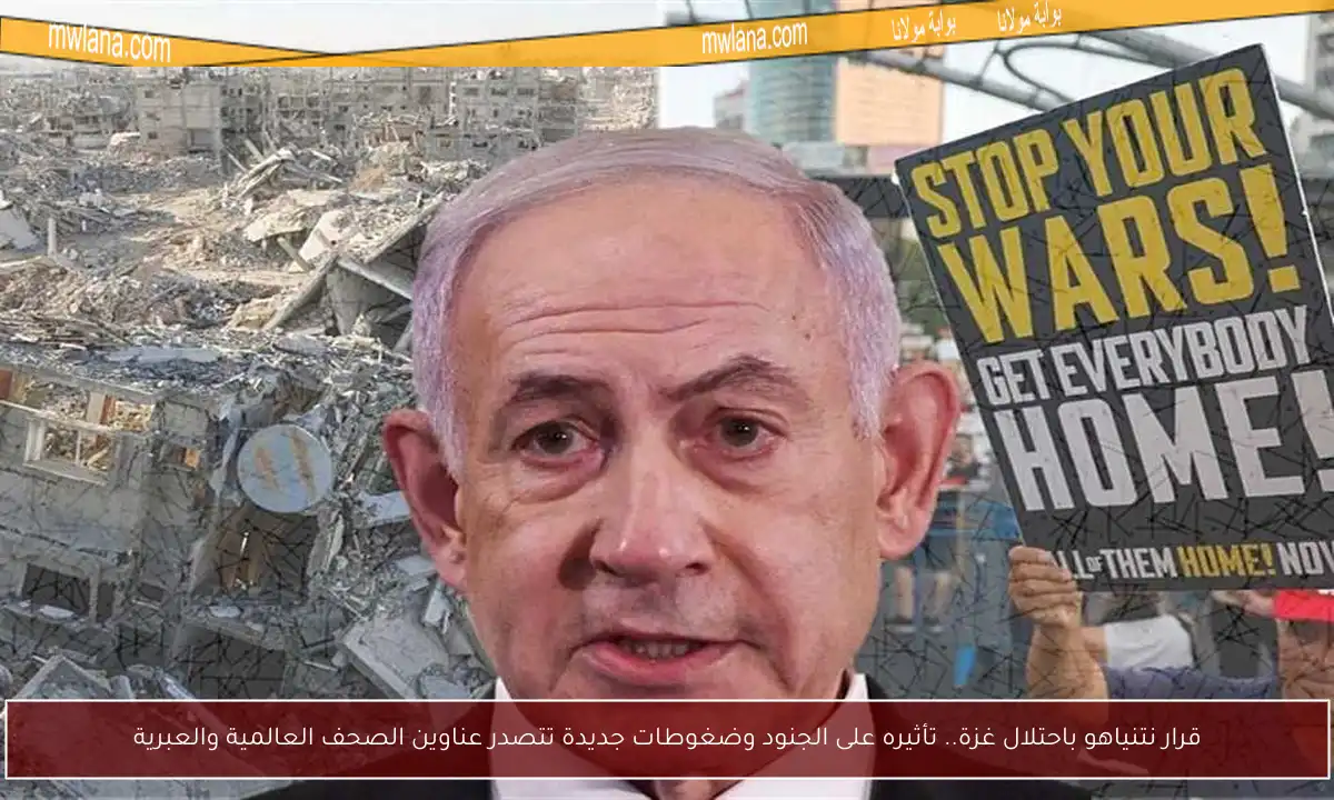 قرار نتنياهو باحتلال غزة.. تأثيره على الجنود وضغوطات جديدة تتصدر عناوين الصحف العالمية والعبرية