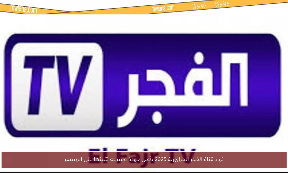 تردد قناة الفجر الجزائرية 2025 بأعلى جودة وسرعه تثبيتها علي الرسيفر