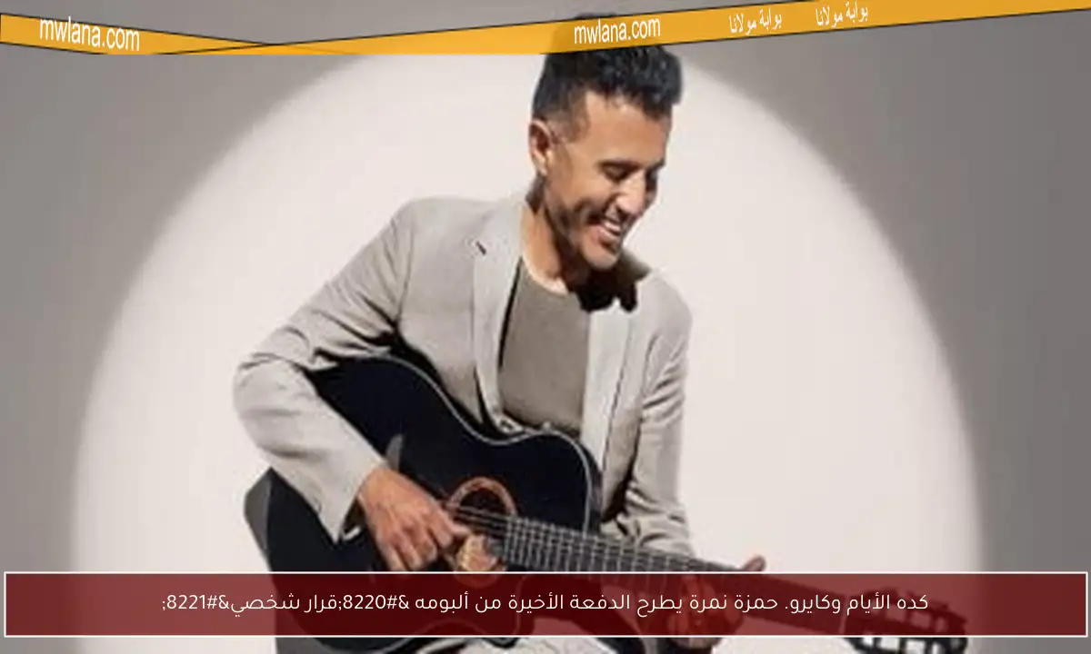 كده الأيام وكايرو. حمزة نمرة يطرح الدفعة الأخيرة من ألبومه “قرار شخصي”
