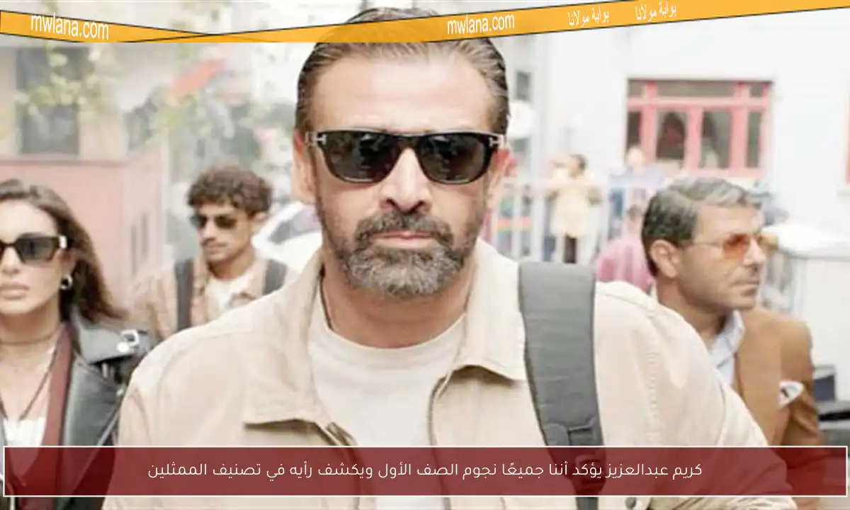 كريم عبدالعزيز يؤكد أننا جميعًا نجوم الصف الأول ويكشف رأيه في تصنيف الممثلين