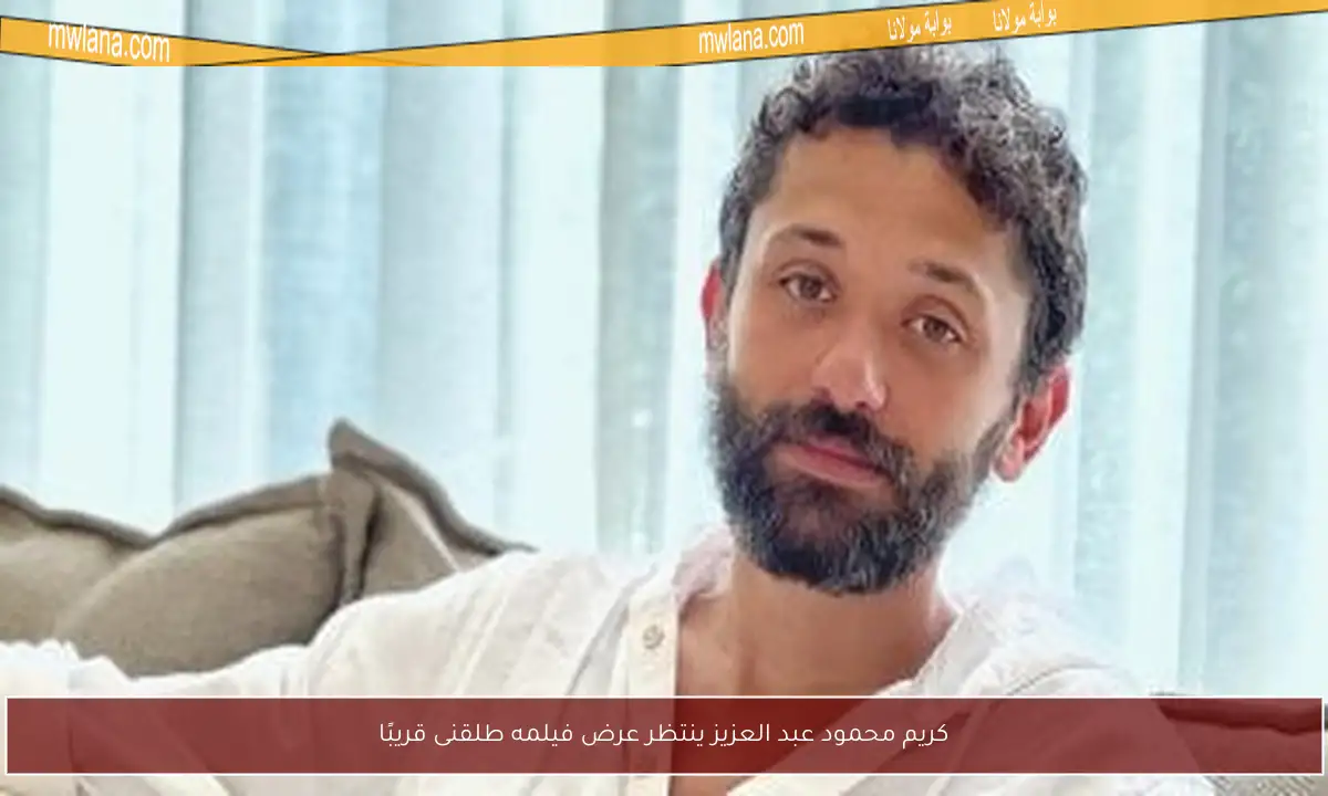 كريم محمود عبد العزيز ينتظر عرض فيلمه طلقنى قريبًا