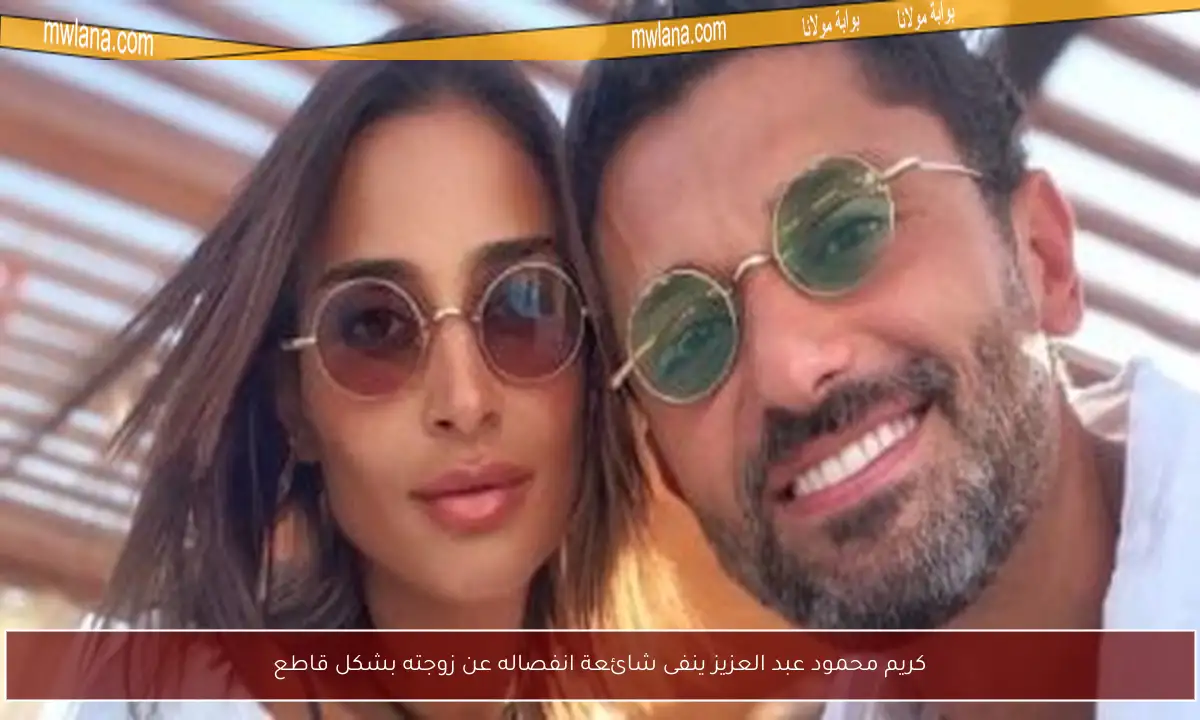 كريم محمود عبد العزيز ينفى شائعة انفصاله عن زوجته بشكل قاطع