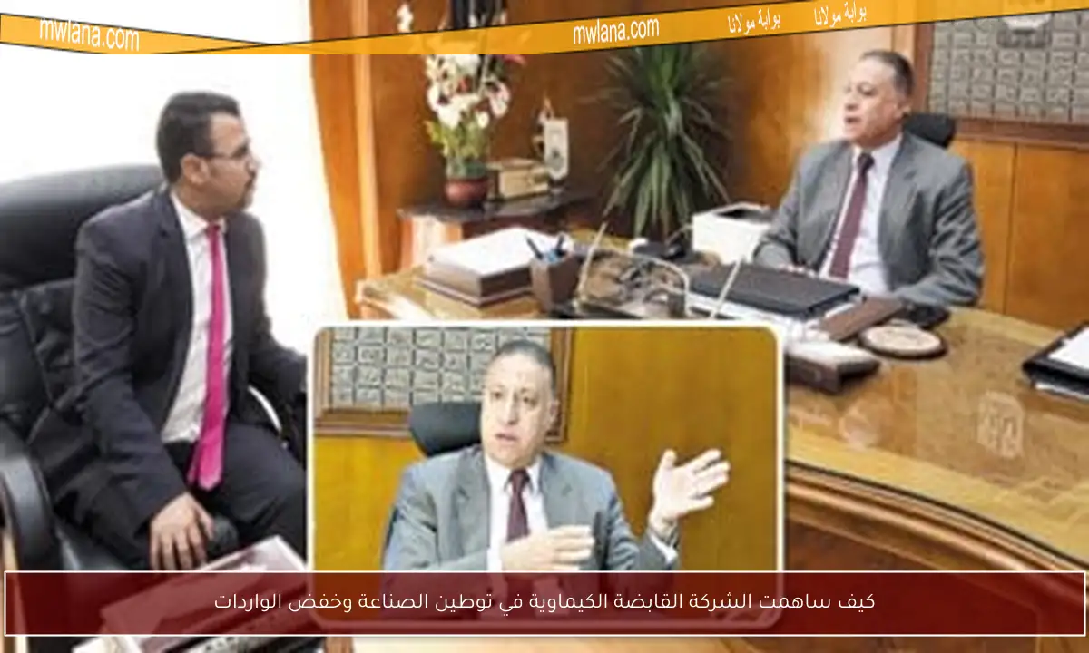 كيف ساهمت الشركة القابضة الكيماوية في توطين الصناعة وخفض الواردات