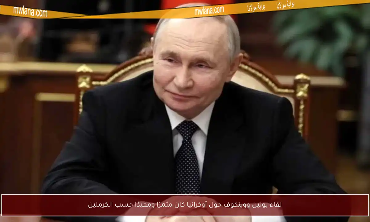 لقاء بوتين وويتكوف حول أوكرانيا كان مثمرًا ومفيدًا حسب الكرملين