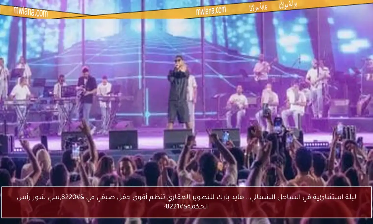 ليلة استثنائية في الساحل الشمالي.. هايد بارك للتطوير العقاري تنظم أقوى حفل صيفي في “سي شور رأس الحكمة”