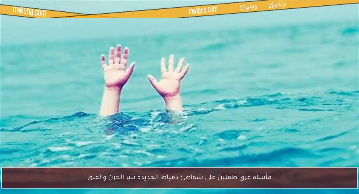 مأساة غرق طفلين على شواطئ دمياط الجديدة تثير الحزن والقلق
