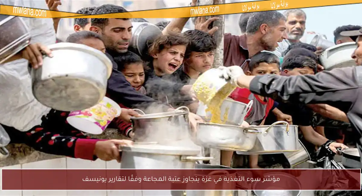 مؤشر سوء التغذية في غزة يتجاوز عتبة المجاعة وفقًا لتقارير يونيسف
