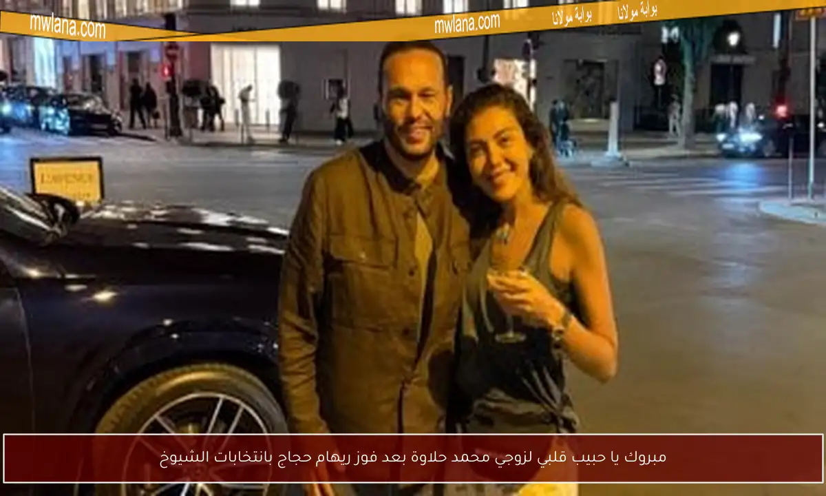 مبروك يا حبيب قلبي لزوجي محمد حلاوة بعد فوز ريهام حجاج بانتخابات الشيوخ