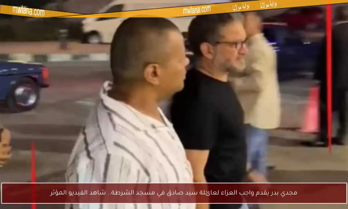 مجدي بدر يقدم واجب العزاء لعائلة سيد صادق في مسجد الشرطة.. شاهد الفيديو المؤثر
