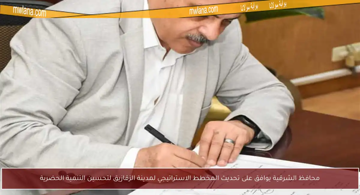 محافظ الشرقية يوافق على تحديث المخطط الاستراتيجي لمدينة الزقازيق لتحسين التنمية الحضرية