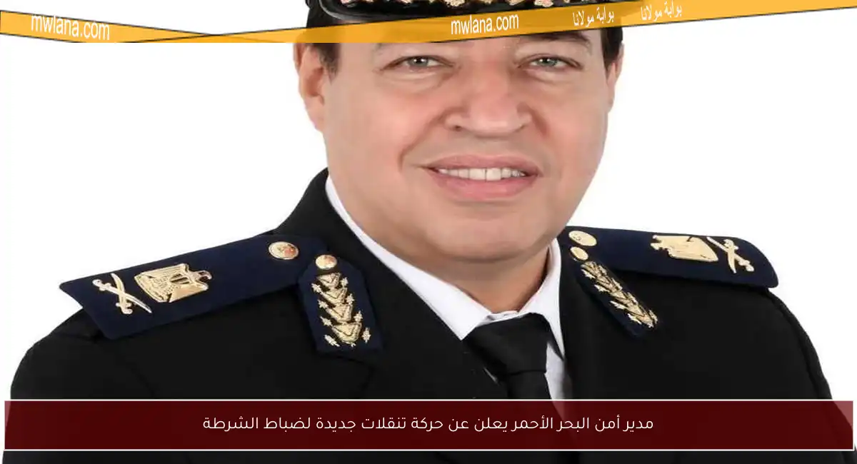 مدير أمن البحر الأحمر يعلن عن حركة تنقلات جديدة لضباط الشرطة