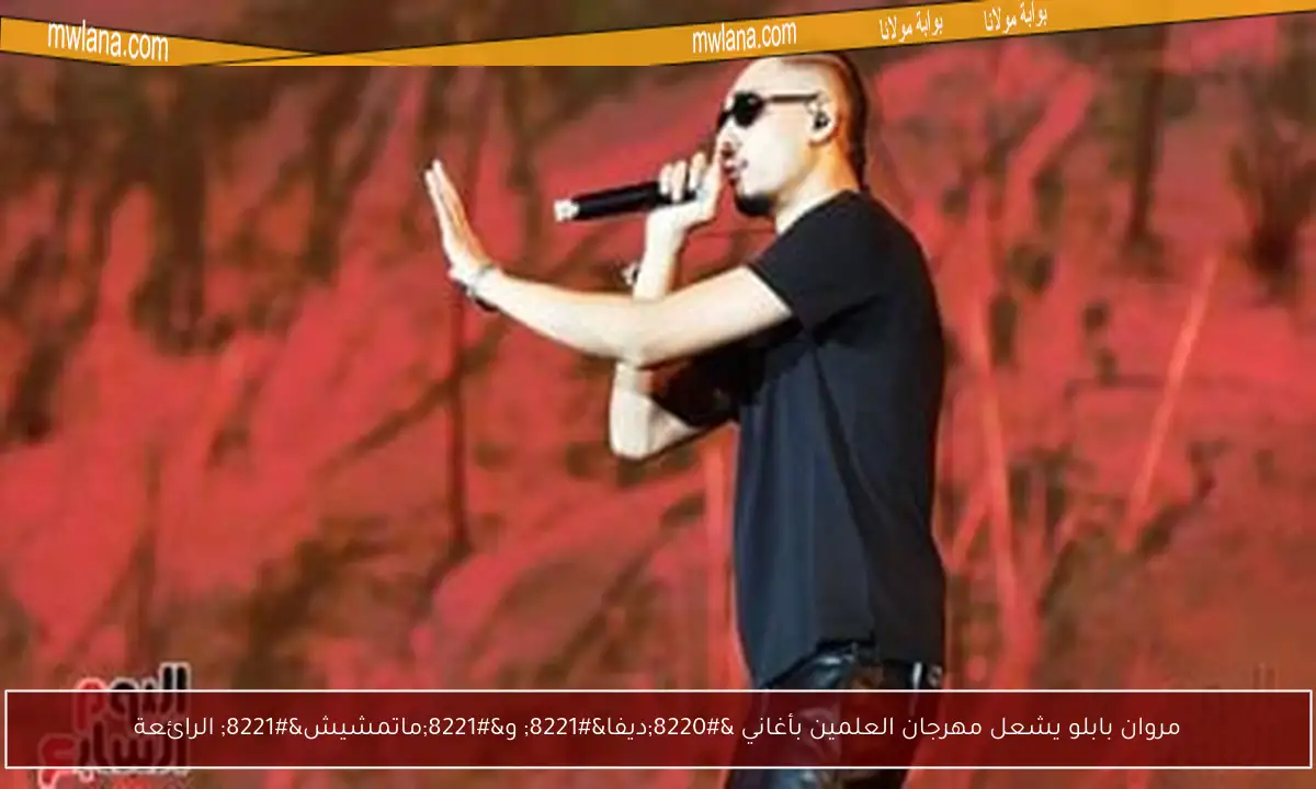 مروان بابلو يشعل مهرجان العلمين بأغاني “ديفا” و”ماتمشيش” الرائعة