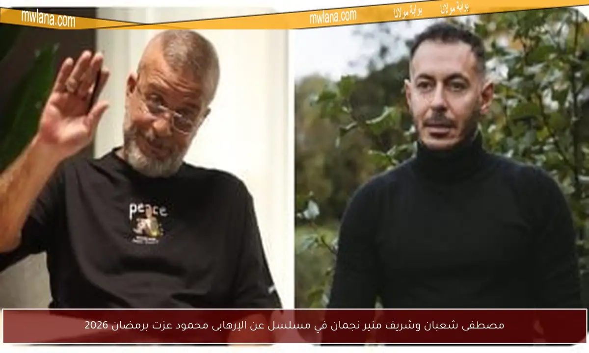 مصطفى شعبان وشريف منير نجمان في مسلسل عن الإرهابى محمود عزت برمضان 2026