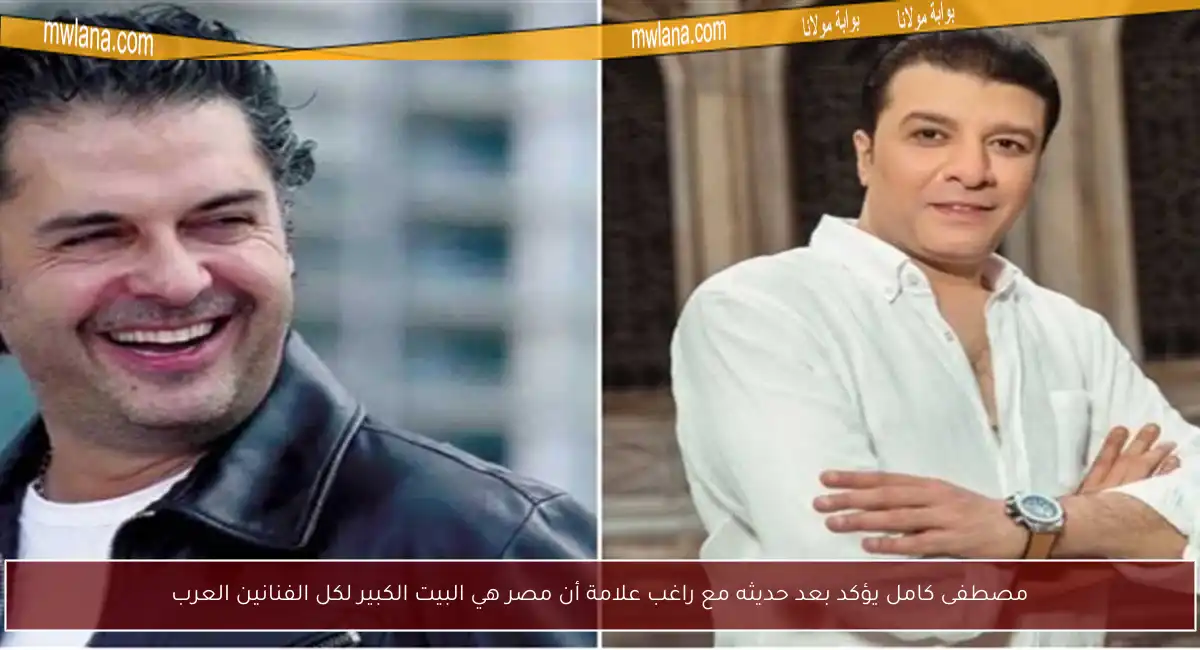 مصطفى كامل يؤكد بعد حديثه مع راغب علامة أن مصر هي البيت الكبير لكل الفنانين العرب