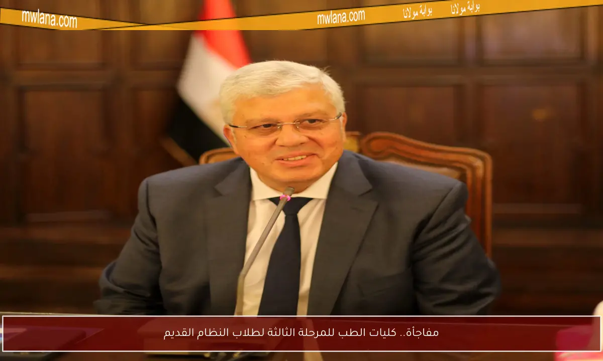 مفاجأة.. كليات الطب للمرحلة الثالثة لطلاب النظام القديم