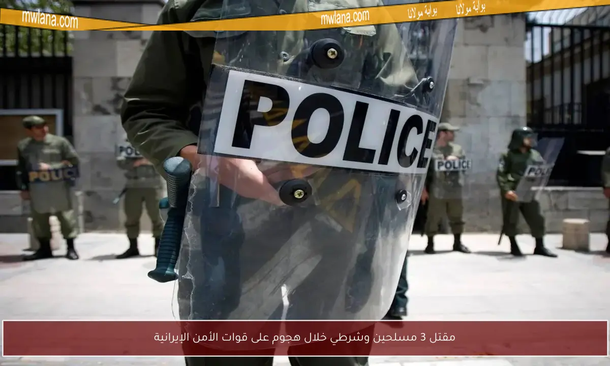 مقتل 3 مسلحين وشرطي خلال هجوم على قوات الأمن الإيرانية
