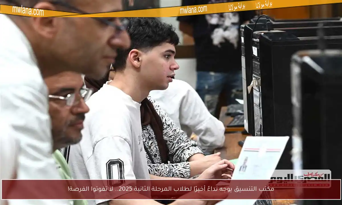 مكتب التنسيق يوجه نداءً أخيرًا لطلاب المرحلة الثانية 2025.. لا تفوتوا الفرصة!