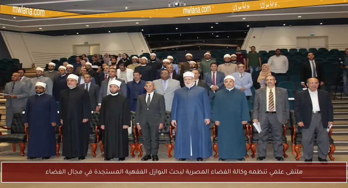 ملتقى علمي تنظمه وكالة الفضاء المصرية لبحث النوازل الفقهية المستجدة في مجال الفضاء