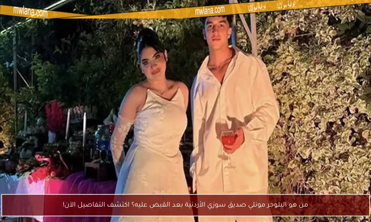من هو البلوجر مونلي صديق سوزي الأردنية بعد القبض عليه؟ اكتشف التفاصيل الآن!
