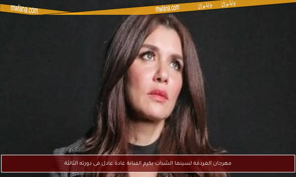مهرجان الغردقة لسينما الشباب يكرم الفنانة غادة عادل فى دورته الثالثة