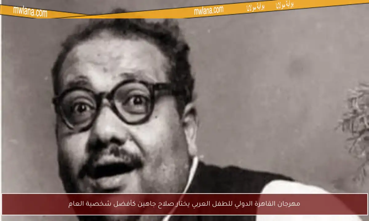 مهرجان القاهرة الدولي للطفل العربي يختار صلاح جاهين كأفضل شخصية العام