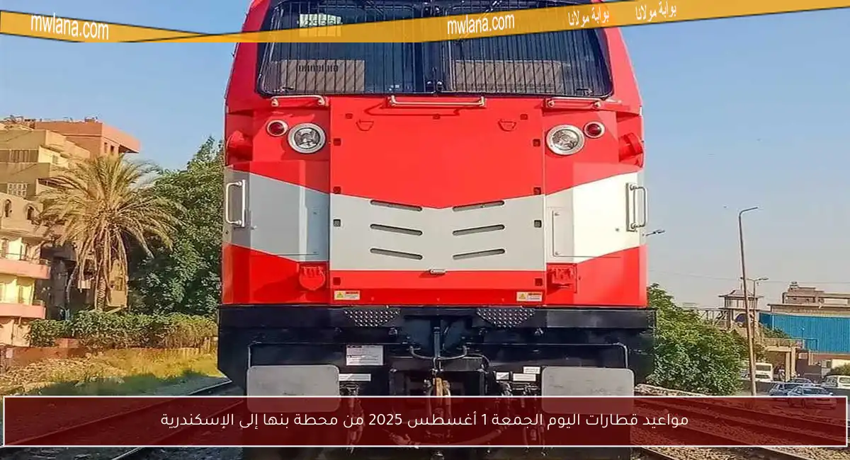 مواعيد قطارات اليوم الجمعة 1 أغسطس 2025 من محطة بنها إلى الإسكندرية