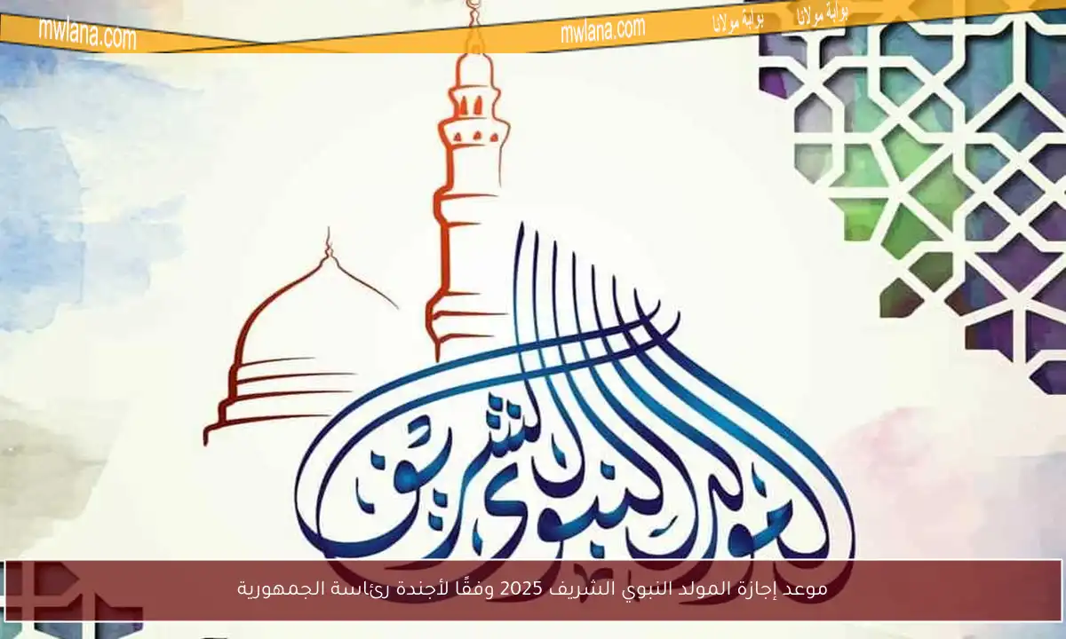 موعد إجازة المولد النبوي الشريف 2025 وفقًا لأجندة رئاسة الجمهورية