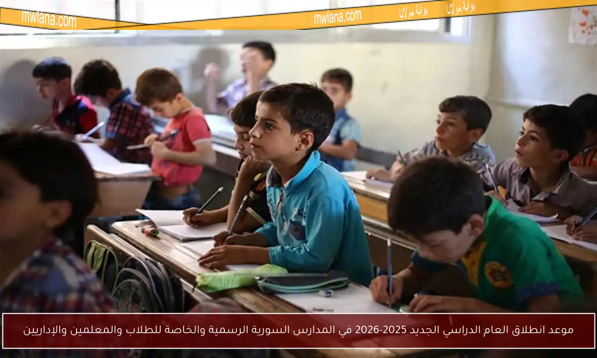 موعد انطلاق العام الدراسي الجديد 2025-2026 في المدارس السورية الرسمية والخاصة للطلاب والمعلمين والإداريين