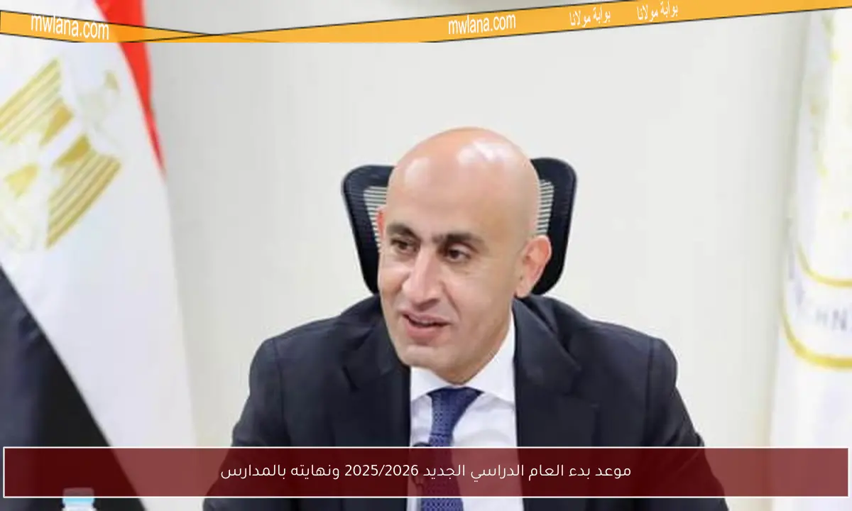 موعد بدء العام الدراسي الجديد 2025/2026 ونهايته بالمدارس