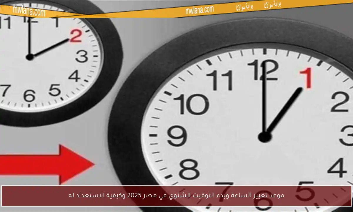 موعد تغيير الساعة وبدء التوقيت الشتوي في مصر 2025 وكيفية الاستعداد له