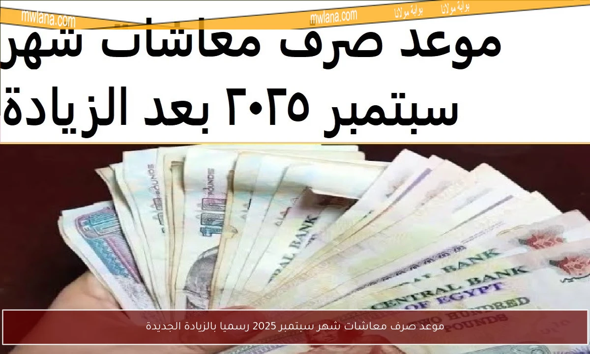 موعد صرف معاشات شهر سبتمبر 2025 رسميا بالزيادة الجديدة