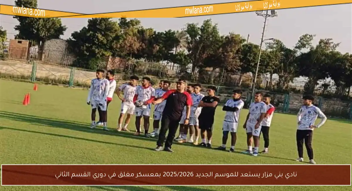 نادي بني مزار يستعد للموسم الجديد 2025/2026 بمعسكر مغلق في دوري القسم الثاني