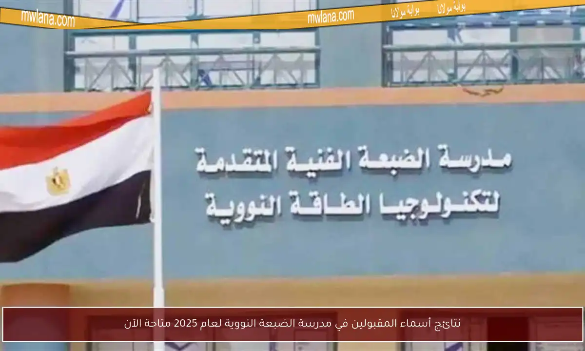 نتائج أسماء المقبولين في مدرسة الضبعة النووية لعام 2025 متاحة الآن