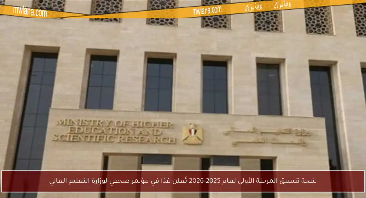 نتيجة تنسيق المرحلة الأولى لعام 2025-2026 تُعلن غدًا في مؤتمر صحفي لوزارة التعليم العالي