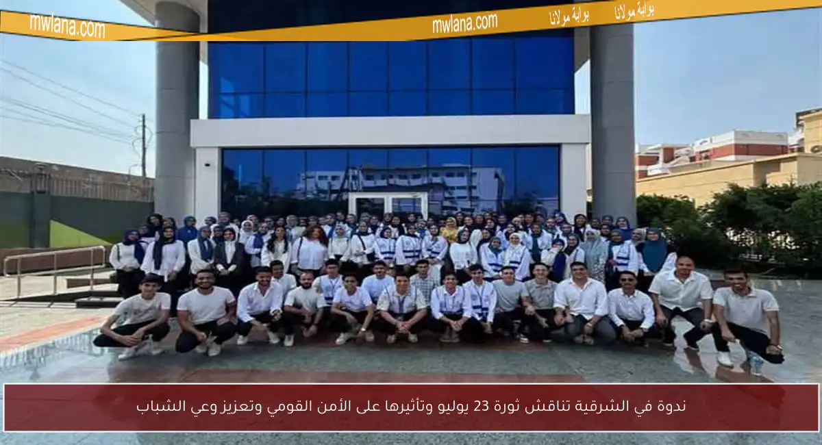 ندوة في الشرقية تناقش ثورة 23 يوليو وتأثيرها على الأمن القومي وتعزيز وعي الشباب