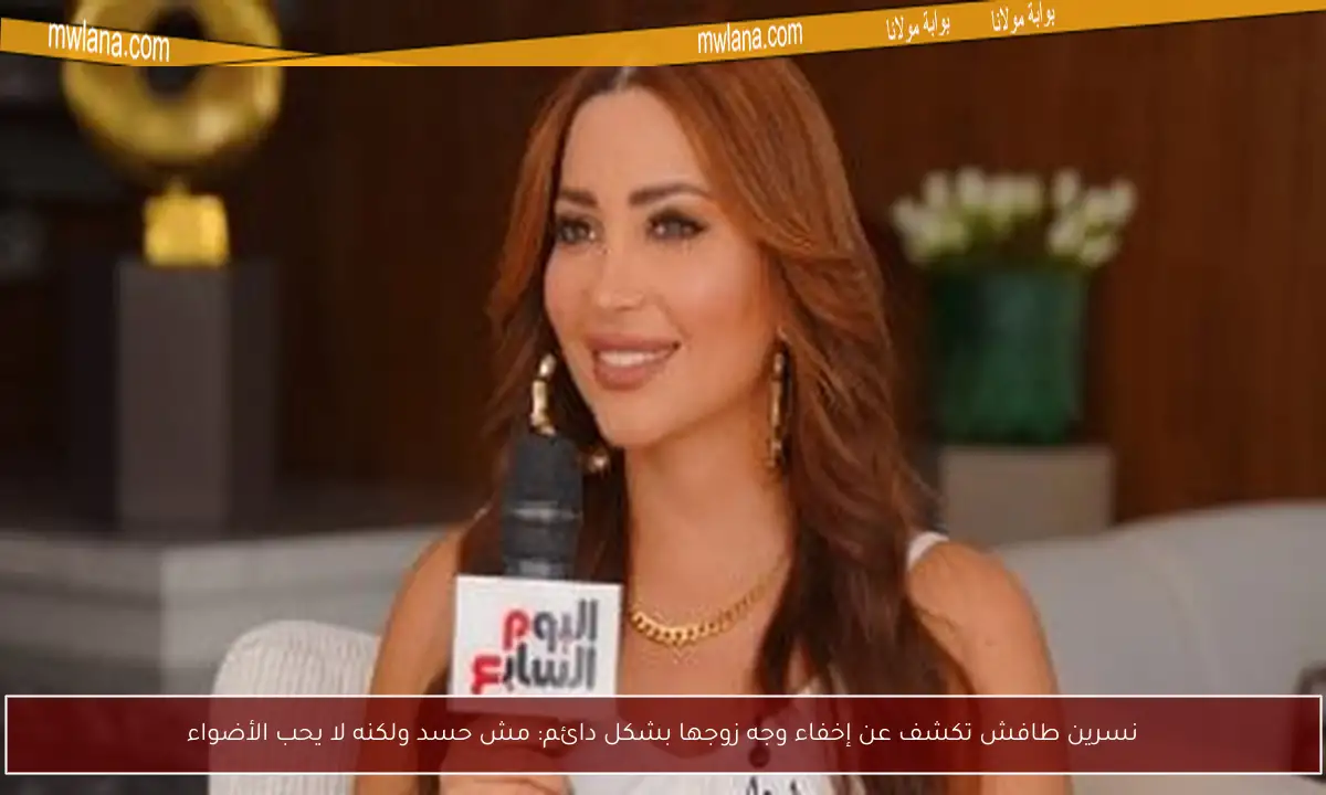 نسرين طافش تكشف عن إخفاء وجه زوجها بشكل دائم: مش حسد ولكنه لا يحب الأضواء