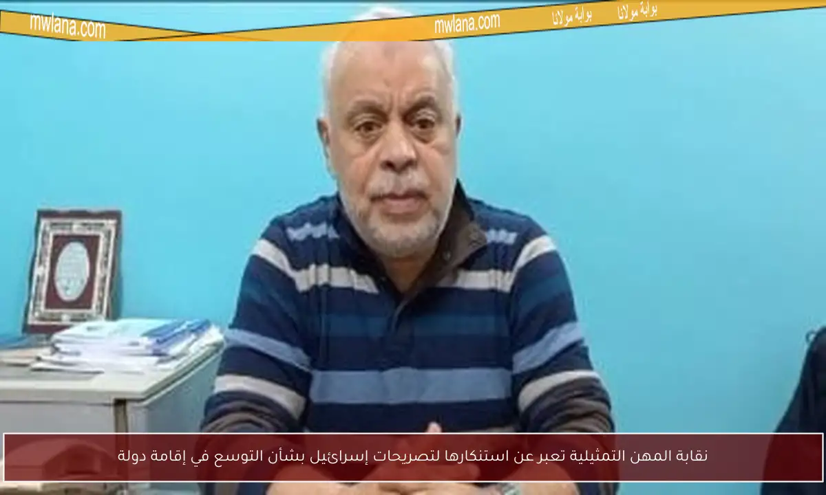 نقابة المهن التمثيلية تعبر عن استنكارها لتصريحات إسرائيل بشأن التوسع في إقامة دولة