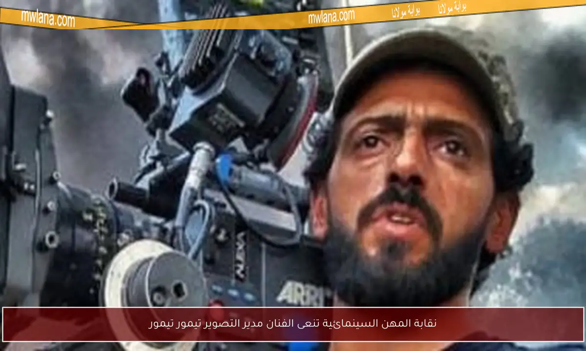 نقابة المهن السينمائية تنعى الفنان مدير التصوير تيمور تيمور