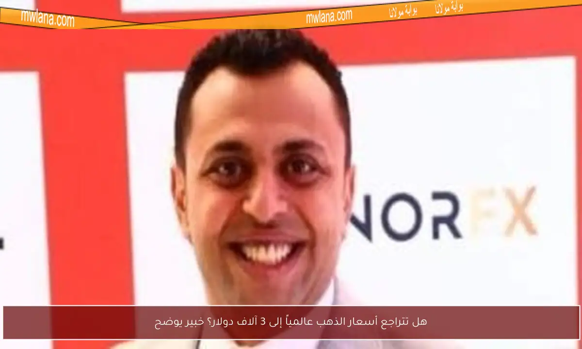 هل تتراجع أسعار الذهب عالمياً إلى 3 آلاف دولار؟ خبير يوضح