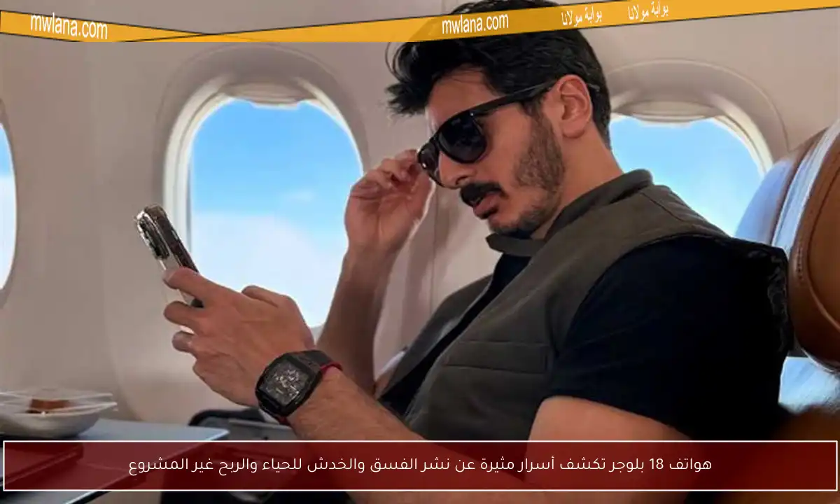هواتف 18 بلوجر تكشف أسرار مثيرة عن نشر الفسق والخدش للحياء والربح غير المشروع