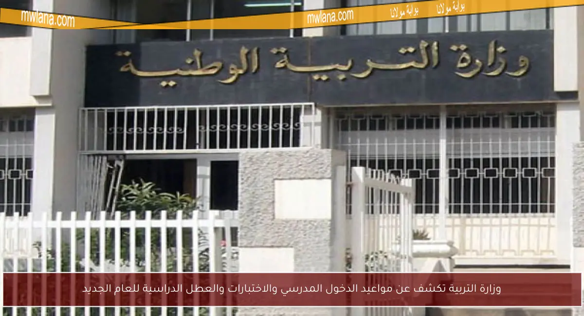 وزارة التربية تكشف عن مواعيد الدخول المدرسي والاختبارات والعطل الدراسية للعام الجديد