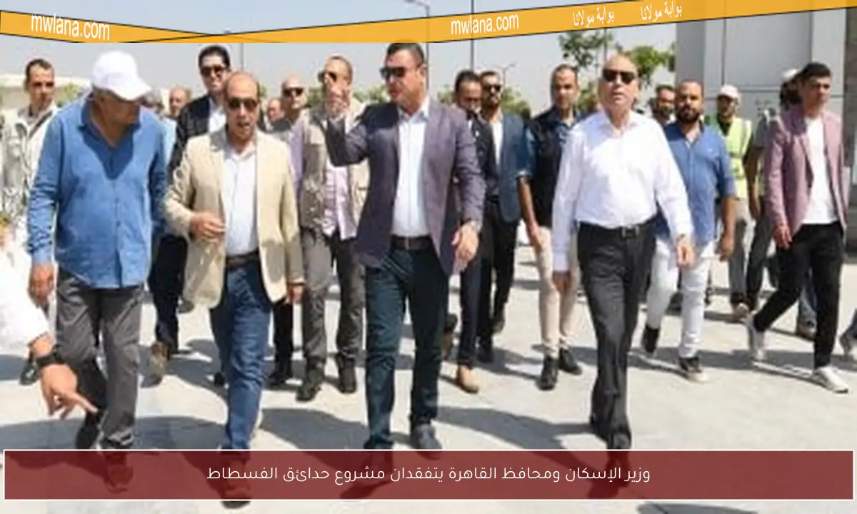 وزير الإسكان ومحافظ القاهرة يتفقدان مشروع حدائق الفسطاط